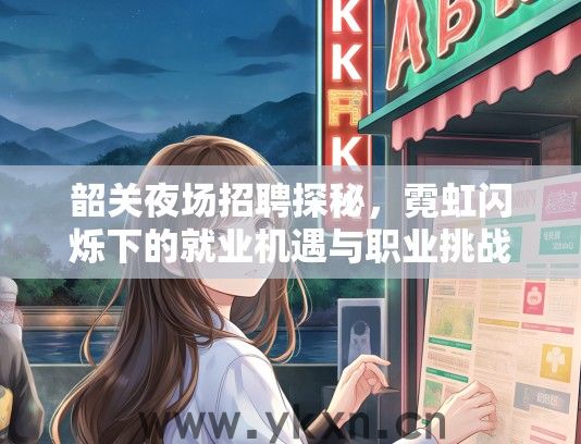 韶关夜场招聘探秘，霓虹闪烁下的就业机遇与职业挑战全解析
