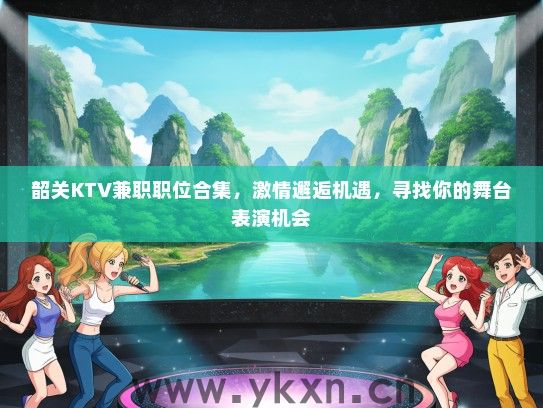 韶关KTV兼职职位合集，激情邂逅机遇，寻找你的舞台表演机会